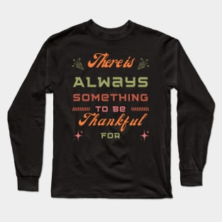 There is always something to be thankful for - thanksgiving Long Sleeve T-Shirt